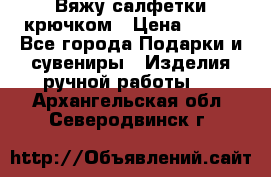 Вяжу салфетки крючком › Цена ­ 500 - Все города Подарки и сувениры » Изделия ручной работы   . Архангельская обл.,Северодвинск г.